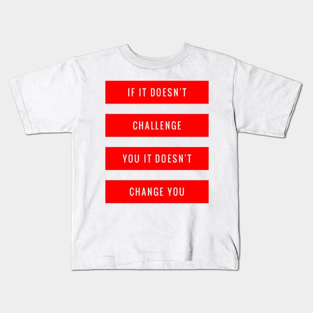 If It Doesn't Challenge You It Doesn't Change You Kids T-Shirt by GMAT